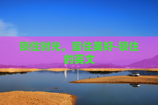 锁住时光，留住美好-锁住的英文