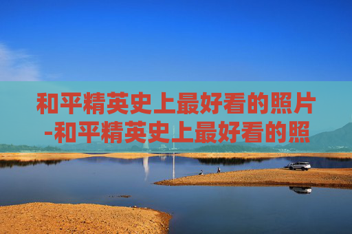 和平精英史上最好看的照片-和平精英史上最好看的照片图片
