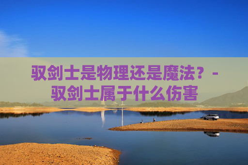 驭剑士是物理还是魔法？-驭剑士属于什么伤害