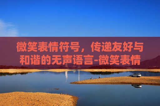 微笑表情符号，传递友好与和谐的无声语言-微笑表情符号怎么打