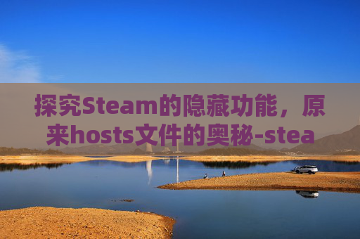 探究Steam的隐藏功能，原来hosts文件的奥秘-steam原来的邮箱不能用了