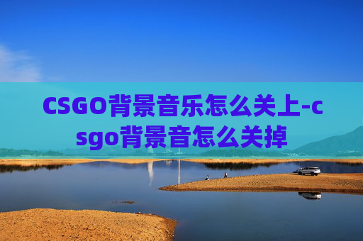 CSGO背景音乐怎么关上-csgo背景音怎么关掉