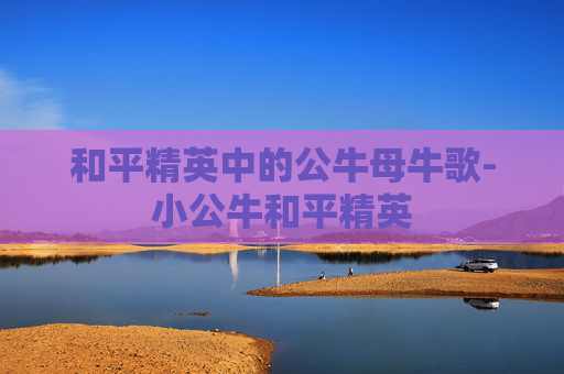 和平精英中的公牛母牛歌-小公牛和平精英