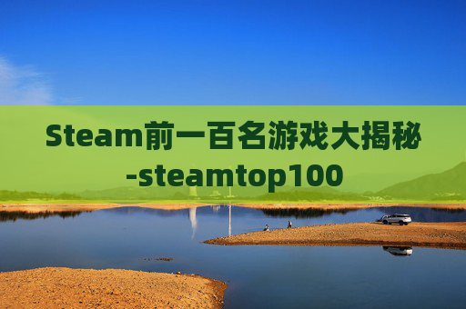 Steam前一百名游戏大揭秘-steamtop100