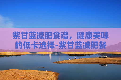 紫甘蓝减肥食谱，健康美味的低卡选择-紫甘蓝减肥餐的做法