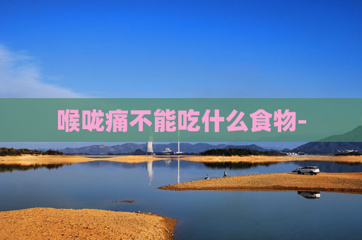 喉咙痛不能吃什么食物-