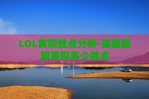 LOL黄铜胜点分析-英雄联盟黄铜多少胜点