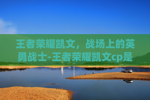 王者荣耀凯文，战场上的英勇战士-王者荣耀凯文cp是谁
