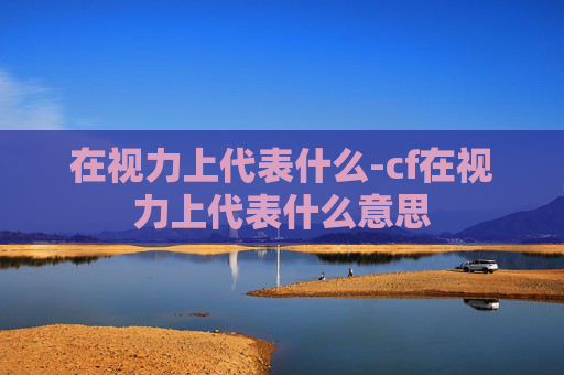 在视力上代表什么-cf在视力上代表什么意思
