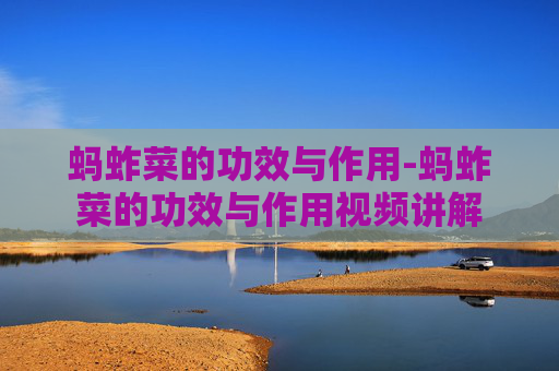 蚂蚱菜的功效与作用-蚂蚱菜的功效与作用视频讲解
