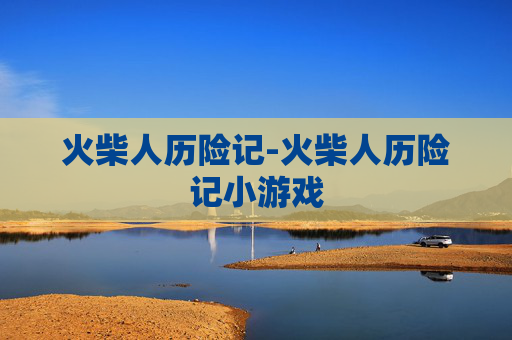 火柴人历险记-火柴人历险记小游戏