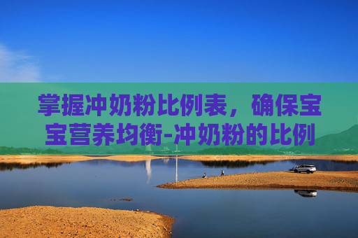 掌握冲奶粉比例表,确保宝宝营养均衡-冲奶粉的比例表 掌握冲奶粉比例表,确保宝宝营养均衡-冲奶粉的比例表
