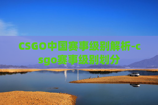 CSGO中国赛事级别解析-csgo赛事级别划分