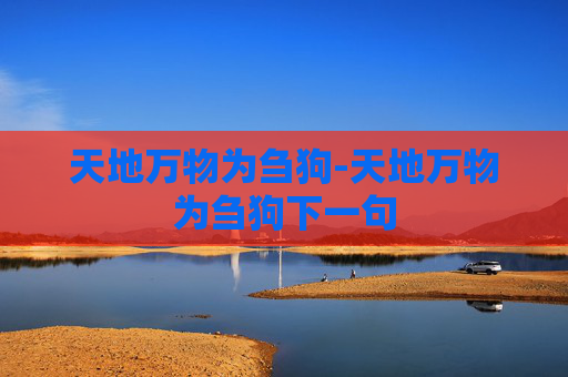 天地万物为刍狗-天地万物为刍狗下一句