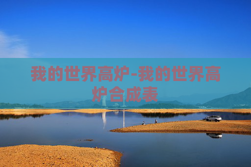 我的世界高炉-我的世界高炉合成表