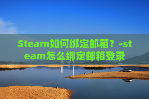 Steam如何绑定邮箱？-steam怎么绑定邮箱登录