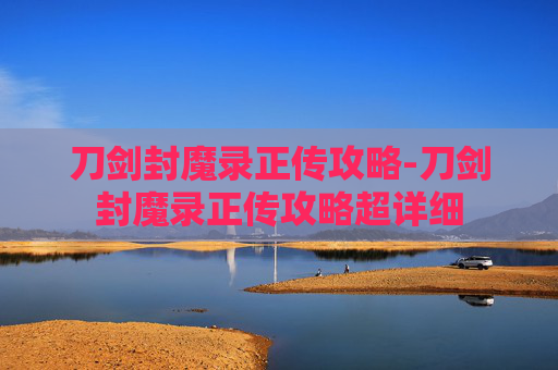 刀剑封魔录正传攻略-刀剑封魔录正传攻略超详细