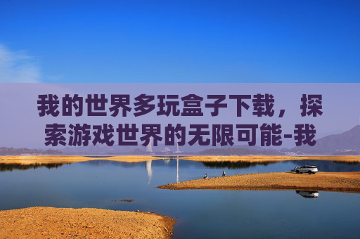 我的世界多玩盒子下载，探索游戏世界的无限可能-我的世界多玩盒子下载旧版本