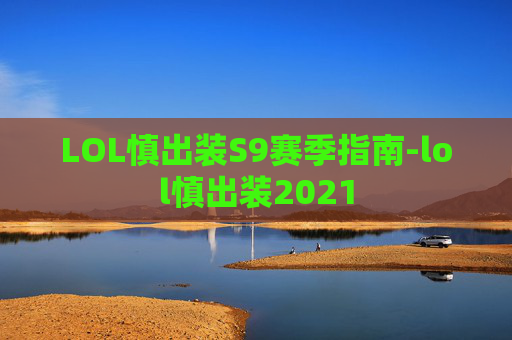 LOL慎出装S9赛季指南-lol慎出装2021