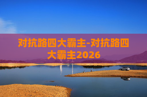 对抗路四大霸主-对抗路四大霸主2026