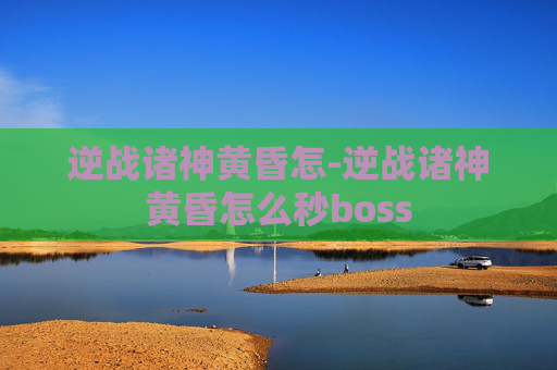 逆战诸神黄昏怎-逆战诸神黄昏怎么秒boss