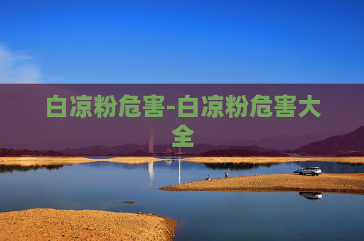 白凉粉危害-白凉粉危害大全
