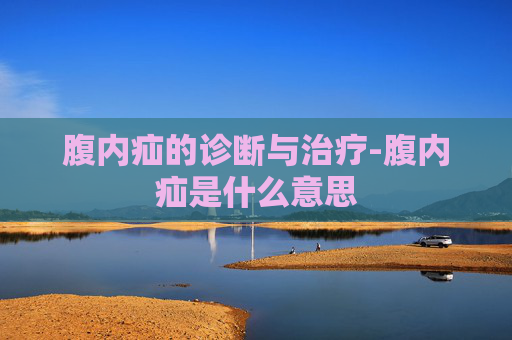 腹内疝的诊断与治疗-腹内疝是什么意思