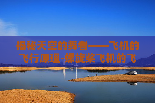 揭秘天空的舞者——飞机的飞行原理-螺旋桨飞机的飞行原理