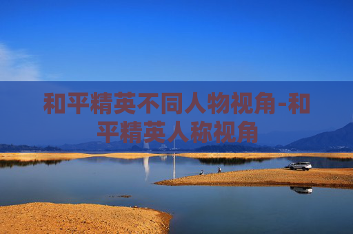 和平精英不同人物视角-和平精英人称视角