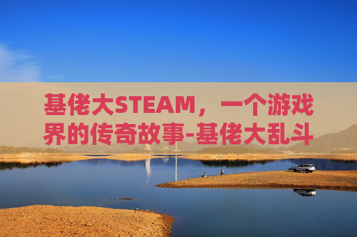 基佬大STEAM，一个游戏界的传奇故事-基佬大乱斗英文名叫什么?