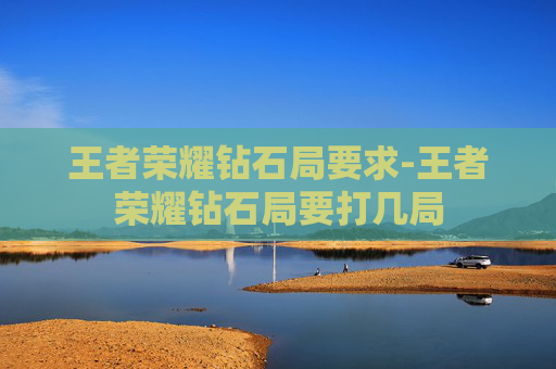 王者荣耀钻石局要求-王者荣耀钻石局要打几局