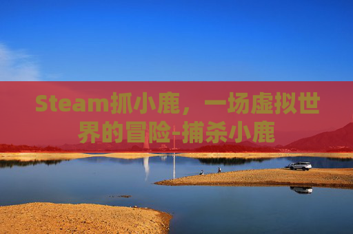 Steam抓小鹿，一场虚拟世界的冒险-捕杀小鹿
