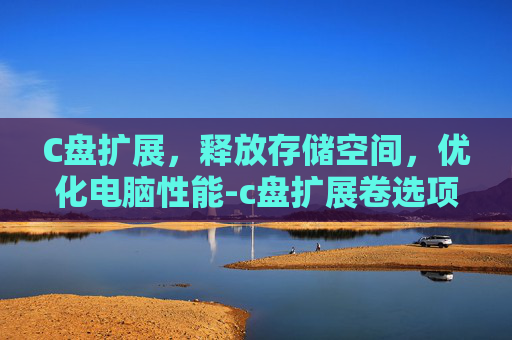 C盘扩展，释放存储空间，优化电脑性能-c盘扩展卷选项是灰的