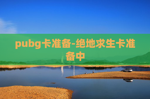 pubg卡准备-绝地求生卡准备中