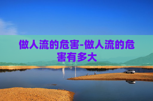 做人流的危害-做人流的危害有多大