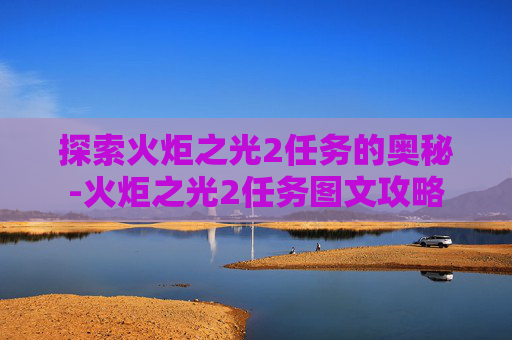 探索火炬之光2任务的奥秘-火炬之光2任务图文攻略