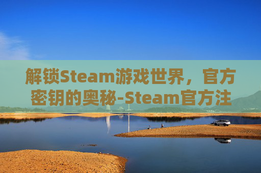 解锁Steam游戏世界，官方密钥的奥秘-Steam官方注册入口