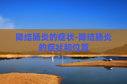 降结肠炎的症状-降结肠炎的症状和位置