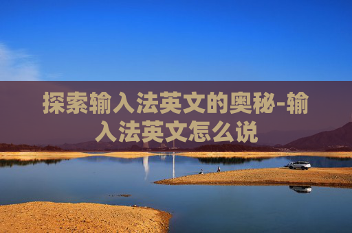 探索输入法英文的奥秘-输入法英文怎么说