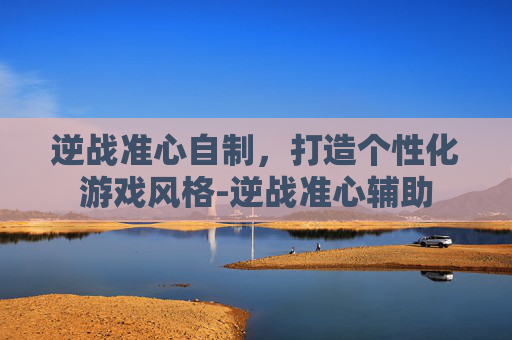 逆战准心自制，打造个性化游戏风格-逆战准心辅助