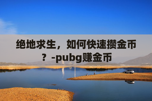 绝地求生，如何快速攒金币？-pubg赚金币