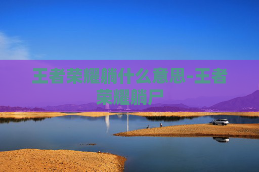 王者荣耀躺什么意思-王者荣耀躺尸