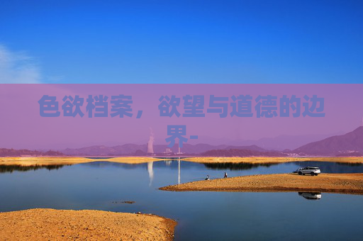 色欲档案，欲望与道德的边界-