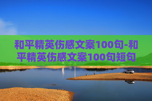 和平精英伤感文案100句-和平精英伤感文案100句短句