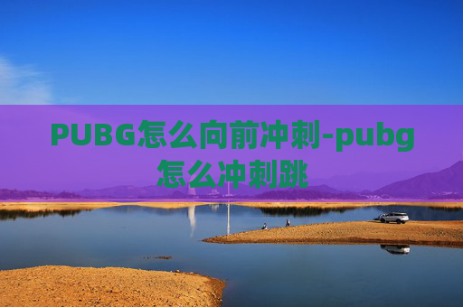 PUBG怎么向前冲刺-pubg怎么冲刺跳