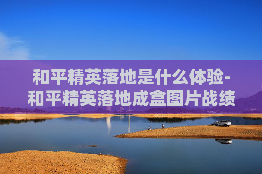 和平精英落地是什么体验-和平精英落地成盒图片战绩