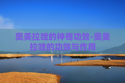 奥美拉唑的神奇功效-奥美拉唑的功效与作用