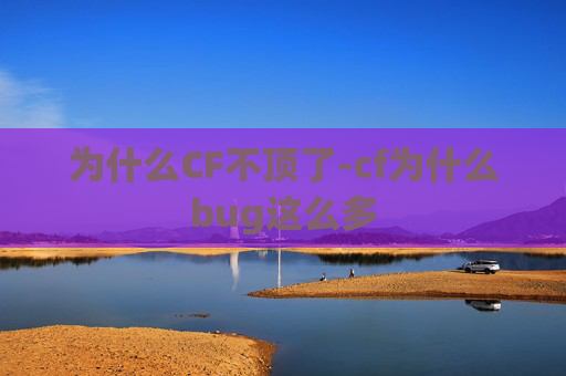 为什么CF不顶了-cf为什么bug这么多