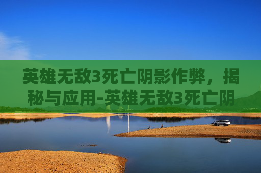 英雄无敌3死亡阴影作弊，揭秘与应用-英雄无敌3死亡阴影作弊秘籍