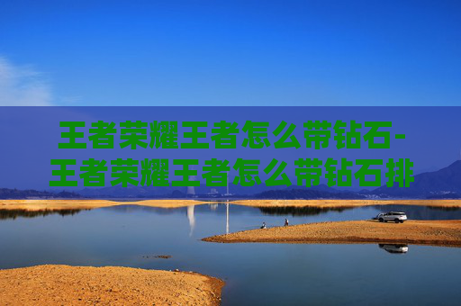 王者荣耀王者怎么带钻石-王者荣耀王者怎么带钻石排位